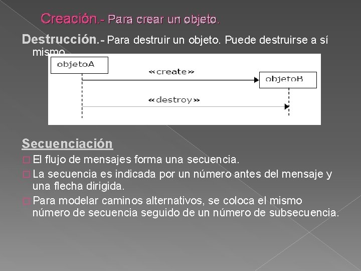 Creación. - Para crear un objeto. Destrucción. - Para destruir un objeto. Puede destruirse