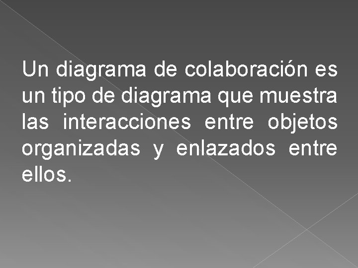 Un diagrama de colaboración es un tipo de diagrama que muestra las interacciones entre