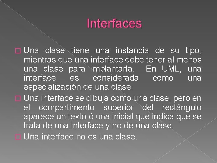 Interfaces Una clase tiene una instancia de su tipo, mientras que una interface debe