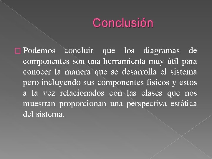 Conclusión � Podemos concluir que los diagramas de componentes son una herramienta muy útil