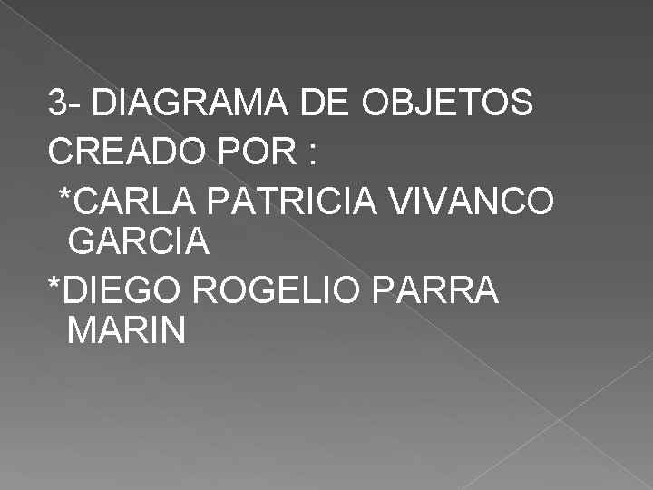 3 - DIAGRAMA DE OBJETOS CREADO POR : *CARLA PATRICIA VIVANCO GARCIA *DIEGO ROGELIO