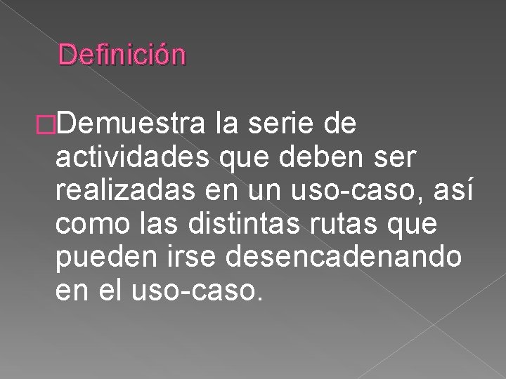 Definición �Demuestra la serie de actividades que deben ser realizadas en un uso-caso, así