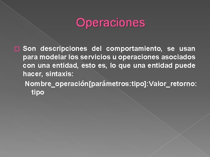 Operaciones � Son descripciones del comportamiento, se usan para modelar los servicios u operaciones