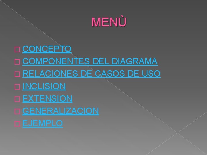 MENÙ � CONCEPTO � COMPONENTES DEL DIAGRAMA � RELACIONES DE CASOS DE USO �