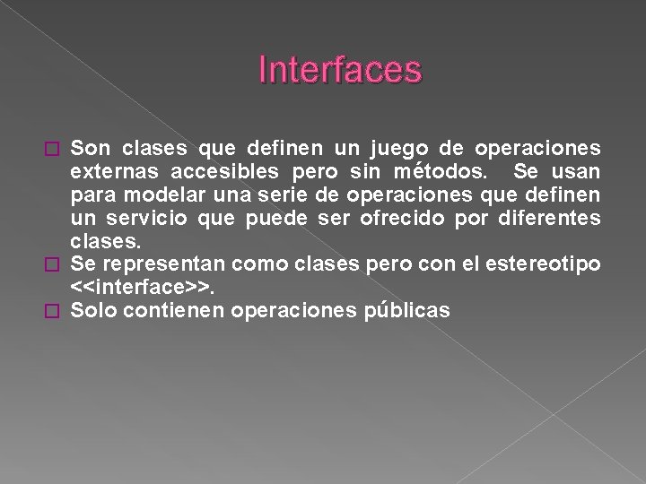 Interfaces Son clases que definen un juego de operaciones externas accesibles pero sin métodos.