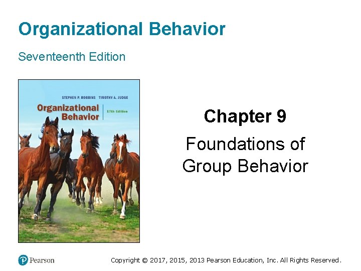 Organizational Behavior Seventeenth Edition Chapter 9 Foundations of Group Behavior Copyright © 2017, 2015,