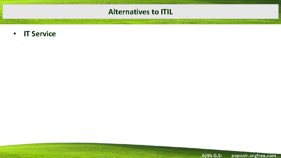 Alternatives to ITIL • IT Service Ajith G. S: poposir. orgfree. com 