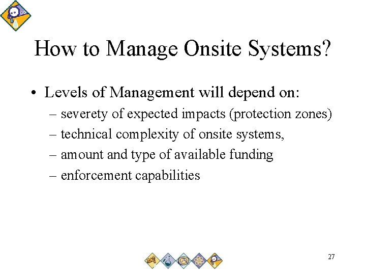 How to Manage Onsite Systems? • Levels of Management will depend on: – severety