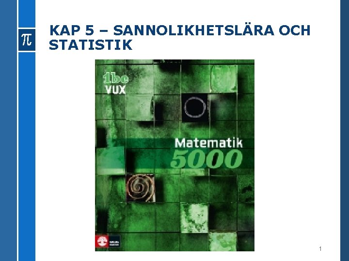 KAP 5 – SANNOLIKHETSLÄRA OCH STATISTIK 1 