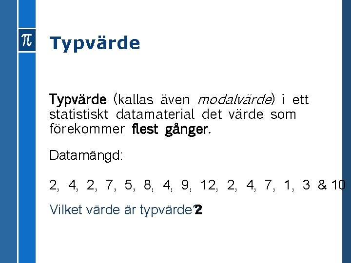 Typvärde (kallas även modalvärde) i ett statistiskt datamaterial det värde som förekommer flest gånger.