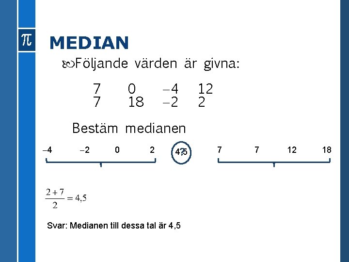 MEDIAN Följande värden är givna: 7 7 0 18 4 2 12 2 Bestäm