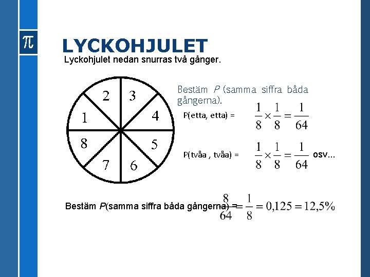 LYCKOHJULET Lyckohjulet nedan snurras två gånger. Bestäm P (samma siffra båda gångerna). P(etta, etta)