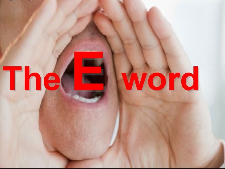 The E word 