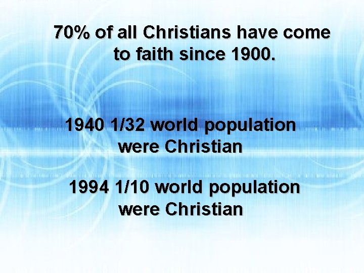 70% of all Christians have come to faith since 1900. 1940 1/32 world population