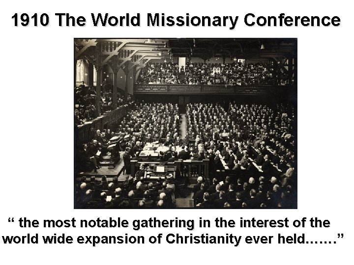 1910 The World Missionary Conference “ the most notable gathering in the interest of