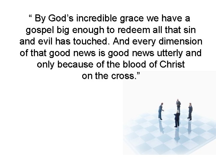 “ By God’s incredible grace we have a gospel big enough to redeem all