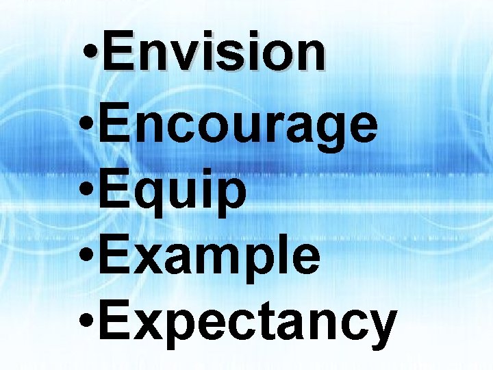  • Envision • Encourage • Equip • Example • Expectancy 