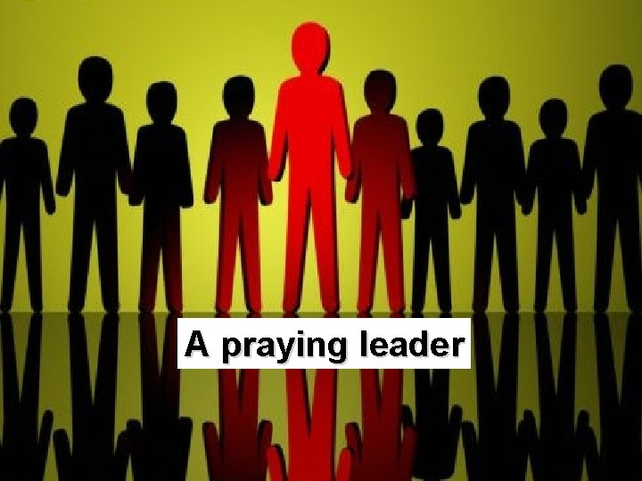A praying leader 