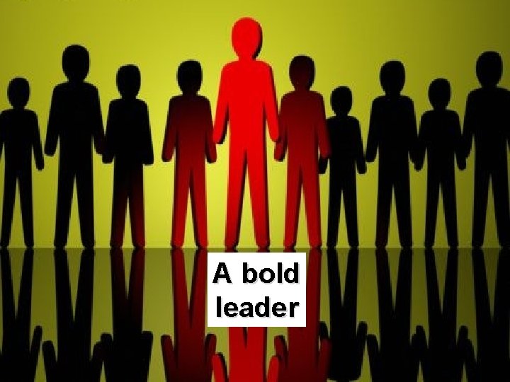 A bold leader 