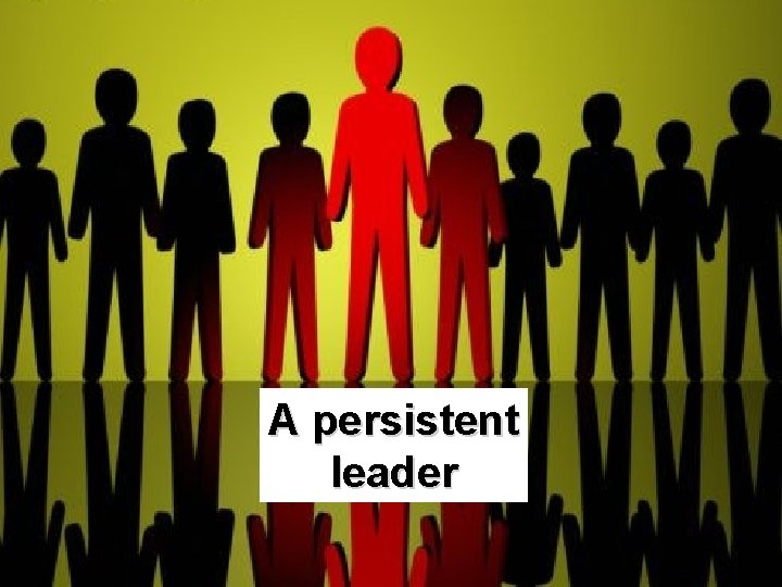 A persistent leader 