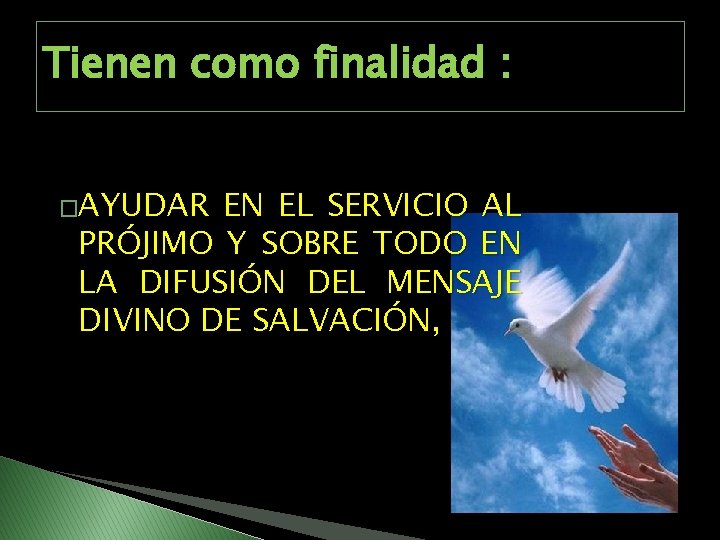 Tienen como finalidad : �AYUDAR EN EL SERVICIO AL PRÓJIMO Y SOBRE TODO EN