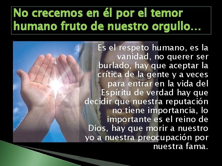 No crecemos en él por el temor humano fruto de nuestro orgullo… Es el