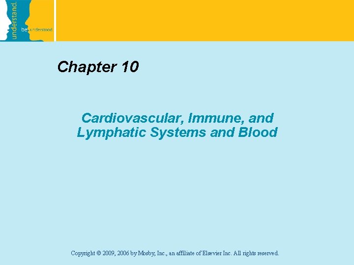 Chapter 10 Cardiovascular, Immune, and Lymphatic Systems and Blood Copyright © 2009, 2006 by
