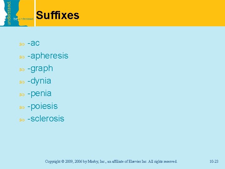 Suffixes -ac -apheresis -graph -dynia -penia -poiesis -sclerosis Copyright © 2009, 2006 by Mosby,
