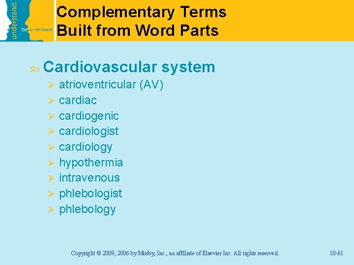 Complementary Terms Built from Word Parts Cardiovascular system atrioventricular (AV) Ø cardiac Ø cardiogenic