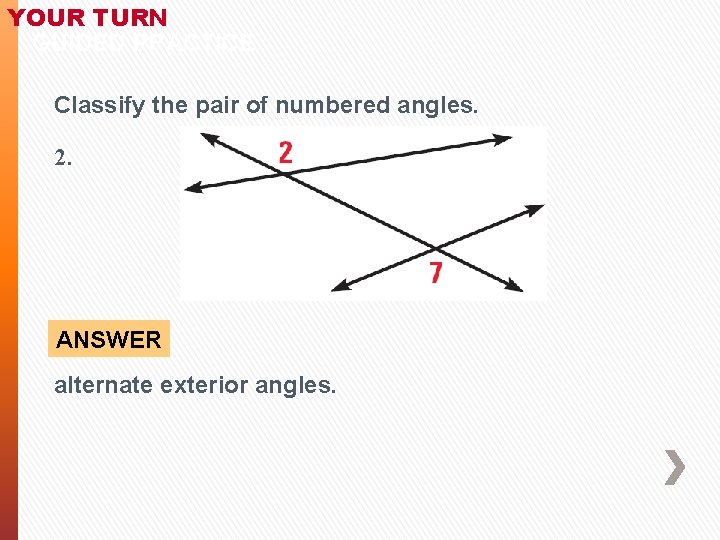 YOUR TURN GUIDED PRACTICE Classify the pair of numbered angles. 2. ANSWER alternate exterior