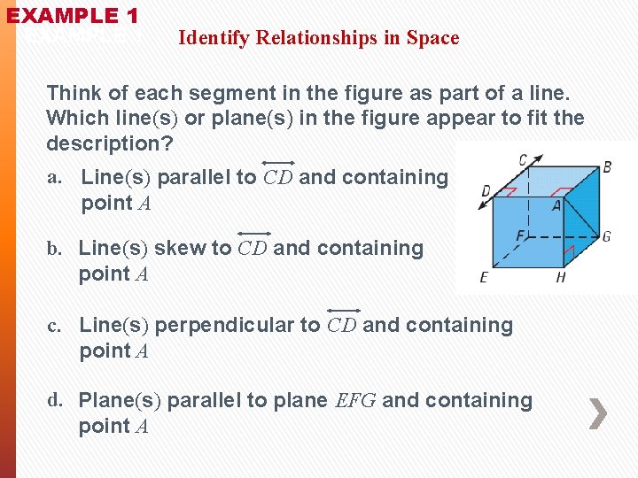 EXAMPLE 1 Identify Relationships in Space Think of each segment in the figure as