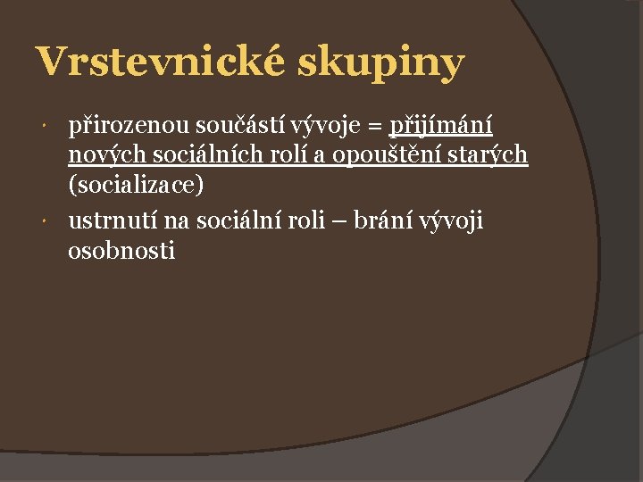 Vrstevnické skupiny přirozenou součástí vývoje = přijímání nových sociálních rolí a opouštění starých (socializace)