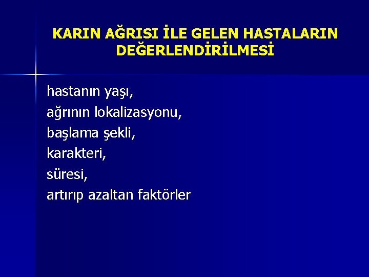 KARIN AĞRISI İLE GELEN HASTALARIN DEĞERLENDİRİLMESİ hastanın yaşı, ağrının lokalizasyonu, başlama şekli, karakteri, süresi,