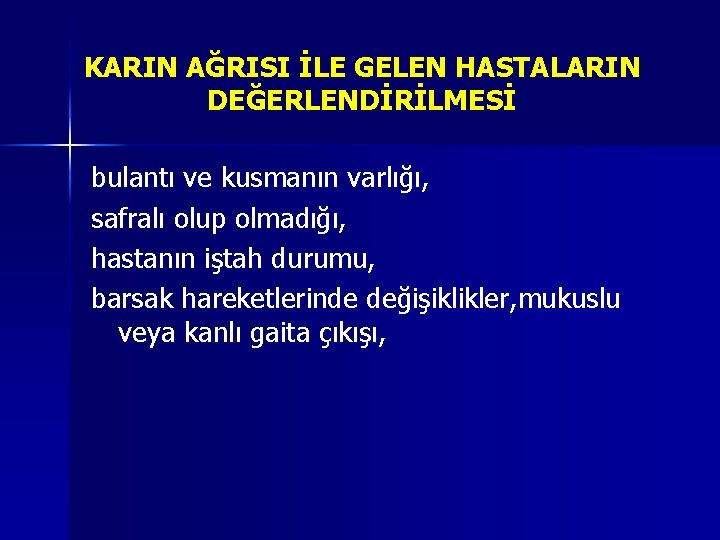 KARIN AĞRISI İLE GELEN HASTALARIN DEĞERLENDİRİLMESİ bulantı ve kusmanın varlığı, safralı olup olmadığı, hastanın