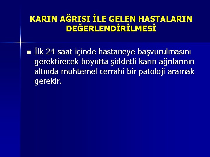 KARIN AĞRISI İLE GELEN HASTALARIN DEĞERLENDİRİLMESİ n İlk 24 saat içinde hastaneye başvurulmasını gerektirecek