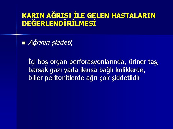 KARIN AĞRISI İLE GELEN HASTALARIN DEĞERLENDİRİLMESİ n Ağrının şiddeti; İçi boş organ perforasyonlarında, üriner