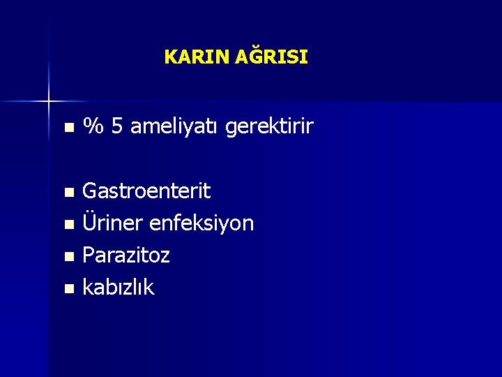 KARIN AĞRISI n % 5 ameliyatı gerektirir Gastroenterit n Üriner enfeksiyon n Parazitoz n