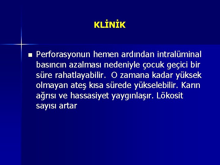 KLİNİK n Perforasyonun hemen ardından intralüminal basıncın azalması nedeniyle çocuk geçici bir süre rahatlayabilir.