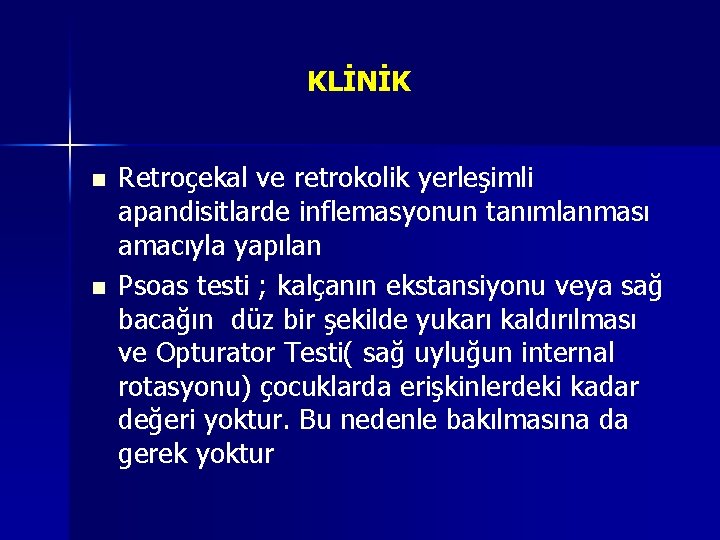 KLİNİK n n Retroçekal ve retrokolik yerleşimli apandisitlarde inflemasyonun tanımlanması amacıyla yapılan Psoas testi