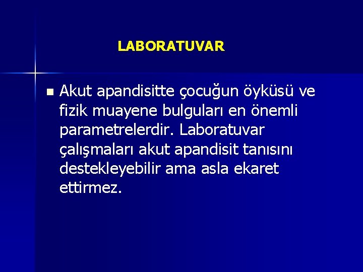 LABORATUVAR n Akut apandisitte çocuğun öyküsü ve fizik muayene bulguları en önemli parametrelerdir. Laboratuvar