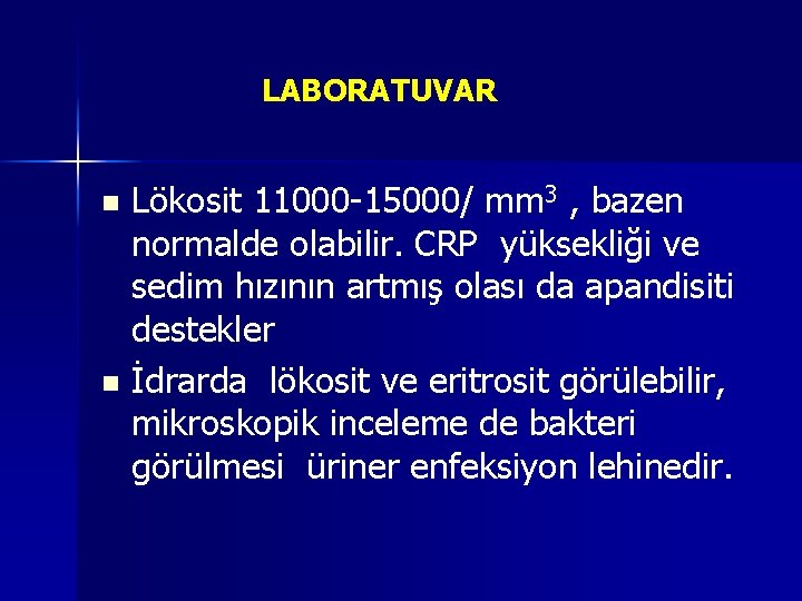 LABORATUVAR Lökosit 11000 -15000/ mm 3 , bazen normalde olabilir. CRP yüksekliği ve sedim