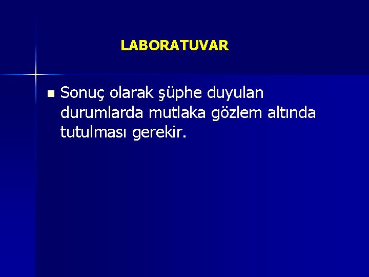 LABORATUVAR n Sonuç olarak şüphe duyulan durumlarda mutlaka gözlem altında tutulması gerekir. 