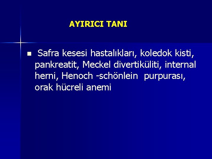 AYIRICI TANI n Safra kesesi hastalıkları, koledok kisti, pankreatit, Meckel divertiküliti, internal herni, Henoch