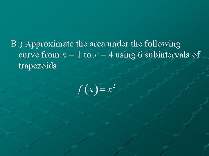 B. ) Approximate the area under the following curve from x = 1 to