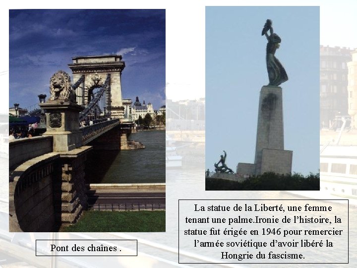 Pont des chaînes. La statue de la Liberté, une femme tenant une palme. Ironie