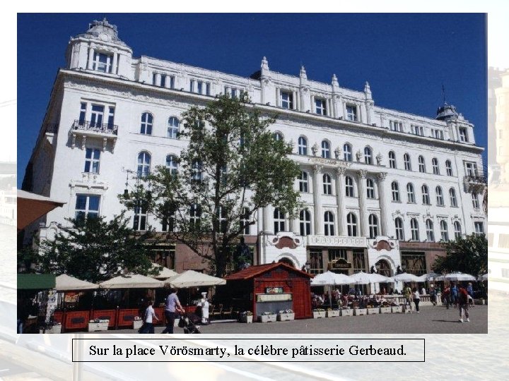 Sur la place Vörösmarty, la célèbre pâtisserie Gerbeaud. 