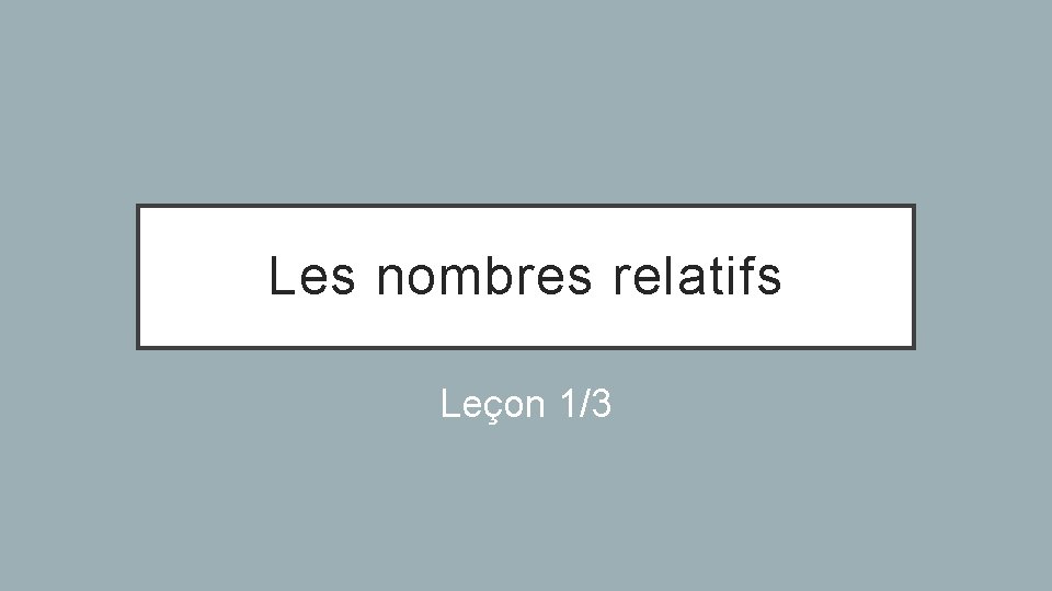 Les nombres relatifs Leçon 1/3 