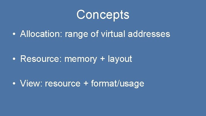 Concepts • Allocation: range of virtual addresses • Resource: memory + layout • View: