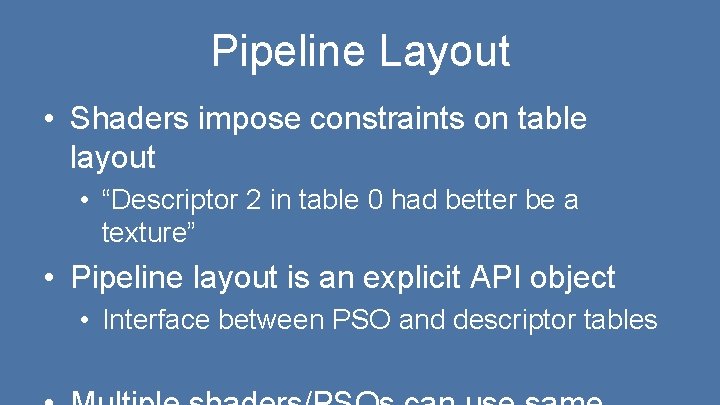 Pipeline Layout • Shaders impose constraints on table layout • “Descriptor 2 in table