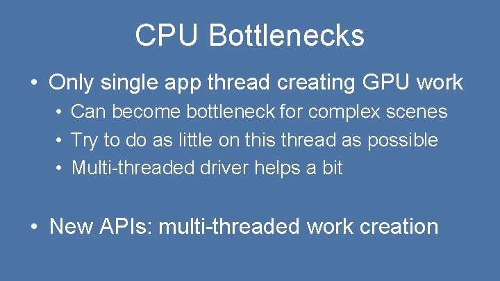 CPU Bottlenecks • Only single app thread creating GPU work • Can become bottleneck